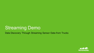 Page   21 ©  Hortonworks  Inc.  2014
Streaming  Demo
Data  Discovery  Through  Streaming  Sensor  Data  from  Trucks  
 