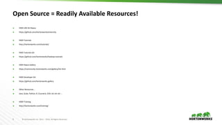 9 © Hortonworks Inc. 2011 – 2016. All Rights Reserved
Open Source = Readily Available Resources!
 HWX UNI Git Repos
 https://github.com/HortonworksUniversity
 HWX Tutorials
 http://hortonworks.com/tutorials/
 HWX Tutorials Git
 https://github.com/hortonworks/hadoop-tutorials
 HWX Repos Gallery
 https://community.hortonworks.com/gallery/list.html
 HWX Developer Git
 https://github.com/hortonworks-gallery
 Other Resources…
 Java, Scala, Python, R, Coursera, EDX, etc etc etc …
 HWX Training
 http://hortonworks.com/training/
 
