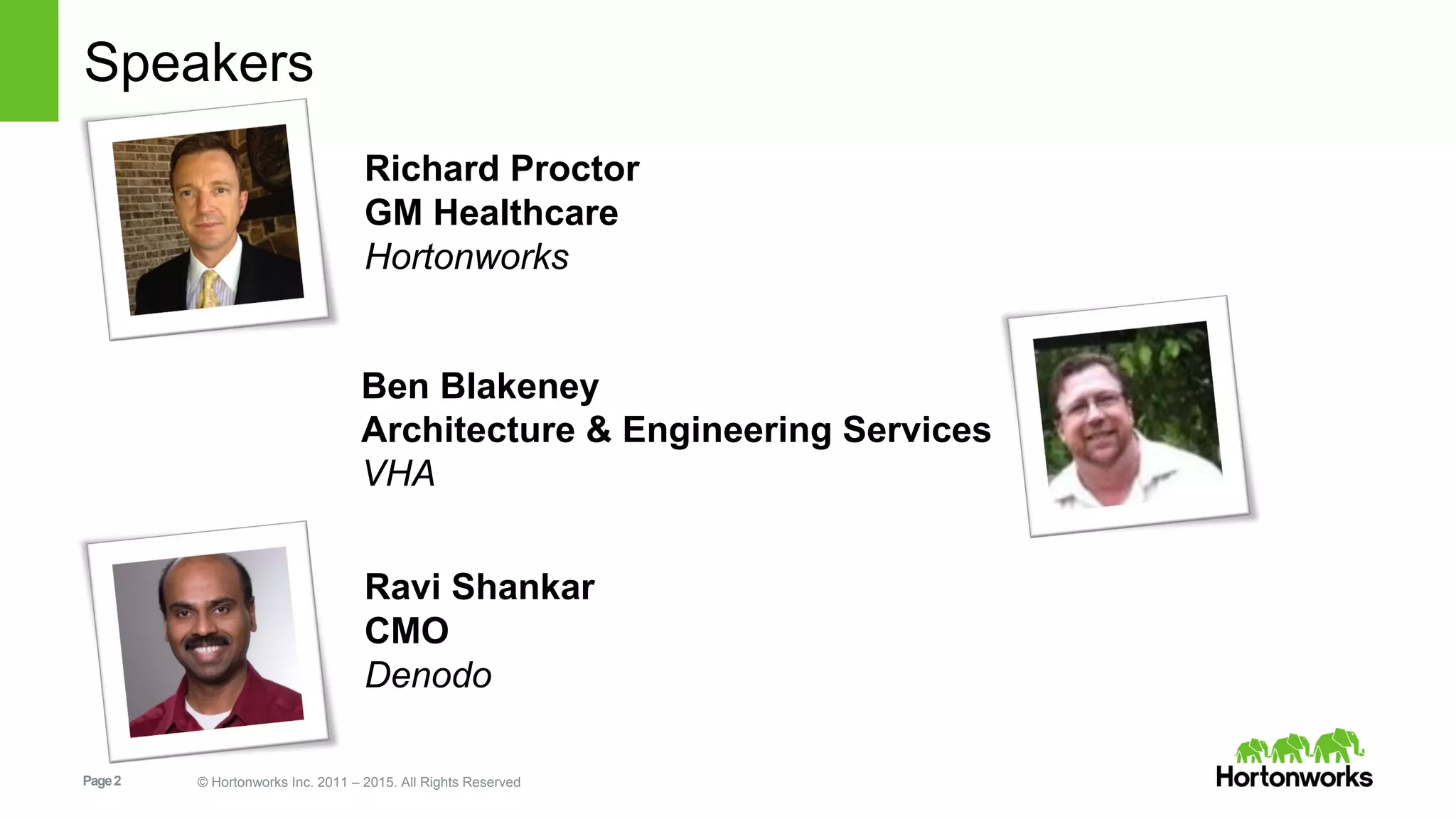 Page2 © Hortonworks Inc. 2011 – 2015. All Rights Reserved
Speakers
Richard Proctor
GM Healthcare
Hortonworks
Ravi Shankar
CMO
Denodo
Ben Blakeney
Architecture & Engineering Services
VHA
 