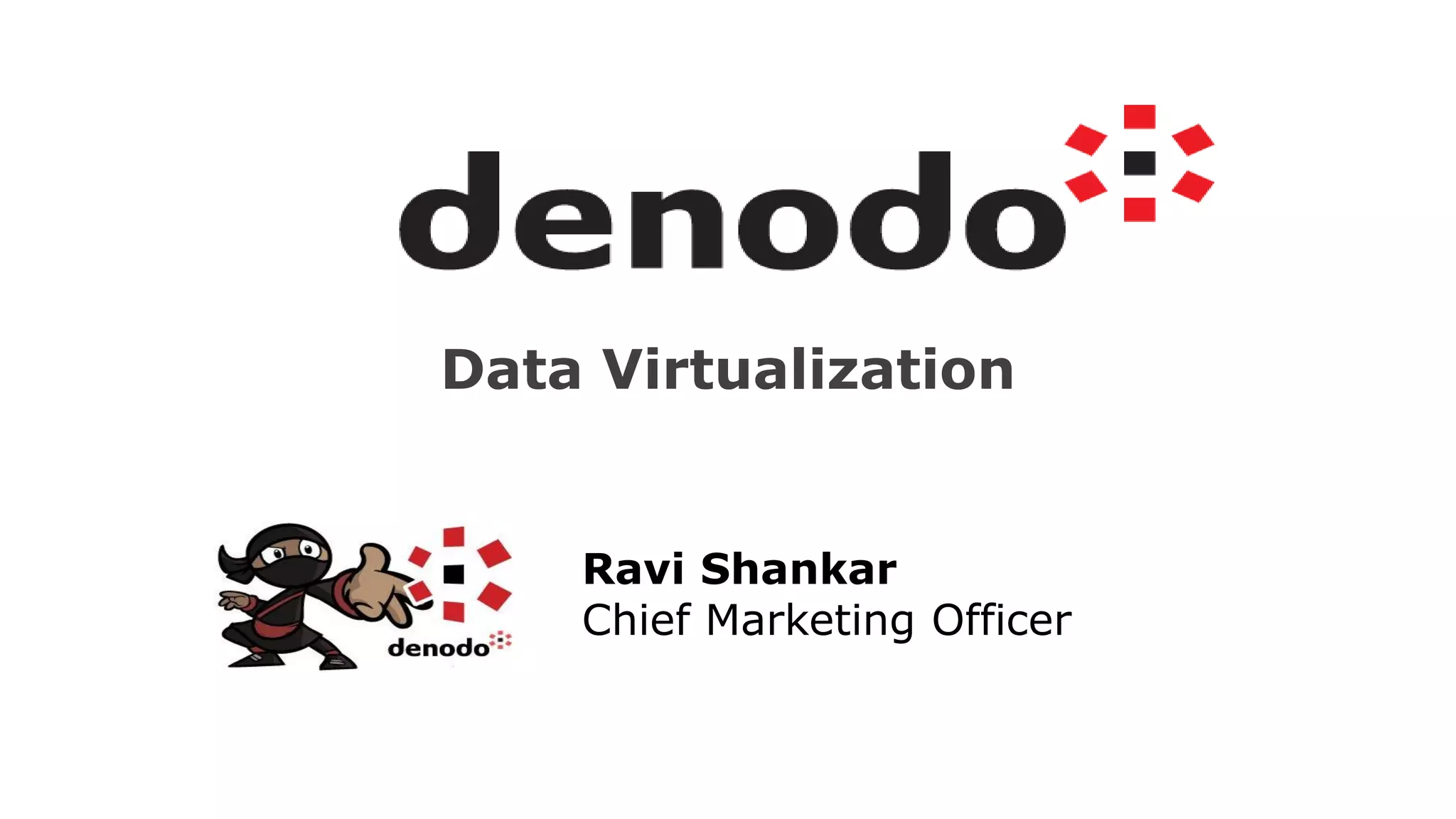 Data Virtualization
Ravi Shankar
Chief Marketing Officer
 