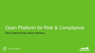 Page10 © Hortonworks Inc. 2011 – 2015. All Rights Reserved
Open Platform for Risk & Compliance
David Lattimore-Gay (Eikos Partners)
 