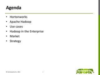 AgendaHortonworksApache HadoopUse casesHadoop in the EnterpriseMarketStrategy2© Hortonworks Inc. 2011