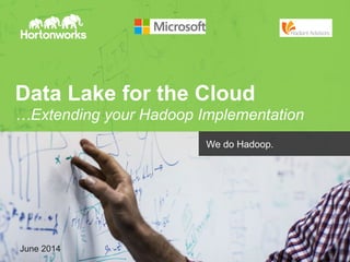 Page 1 © Hortonworks Inc. 2014June 2014
We do Hadoop.
Data Lake for the Cloud
…Extending your Hadoop Implementation
 
