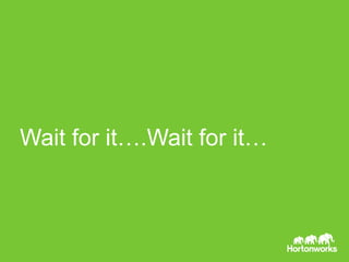 Page 25 © Hortonworks Inc. 2014
Wait for it….Wait for it…
 