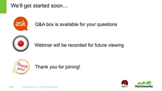 We’ll get started soon… 
Q&A box is available for your questions 
Webinar will be recorded for future viewing 
Thank you for joining! 
Page 1 © Hortonworks Inc. 2011 – 2014. All Rights Reserved 
 