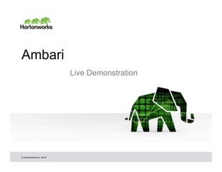 Ambari
                          Live Demonstration




© Hortonworks Inc. 2012
 