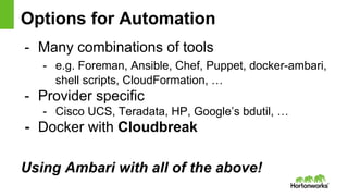 Options for Automation
- Many combinations of tools
- e.g. Foreman, Ansible, Chef, Puppet, docker-ambari,
shell scripts, C...