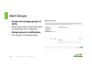 Page 22 © Hortonworks Inc. 2011 – 2015. All Rights Reserved
Alert Groups
•  Create and manage groups of
alerts
•  Group alerts further controls what alerts
are dispatched which notifications
•  Assign group to notifications
•  Only dispatch to interested parties
 