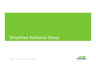 Page 43 © Hortonworks Inc. 2011 – 2015. All Rights Reserved
Simplified Kerberos Setup
 