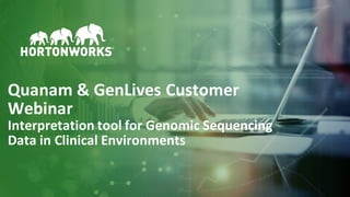 1 ©	Hortonworks	Inc.	2011–2018.	All	rights	reserved
Quanam	&	GenLives	Customer	
Webinar
Interpretation	tool	for	Genomic	Sequencing	
Data	in	Clinical	Environments
 