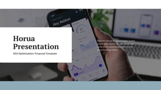 Horua
Presentation
SEO Optimization Proposal Template
Bring to the table win-win survival strategies to ensure
proactive at the end of the day, going forward, a new
normal that has evolved from generation X is on the
runway heading special good.
 