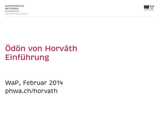 Ödön von Horváth
Einführung
WaP, Februar 2014
phwa.ch/horvath

 