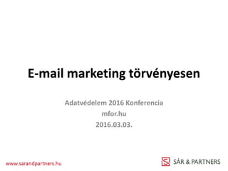 E-mail marketing törvényesen
Adatvédelem 2016 Konferencia
mfor.hu
2016.03.03.
 