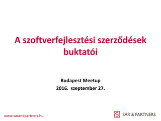 A szoftverfejlesztési szerződések
buktatói
Budapest Meetup
2016. szeptember 27.
 