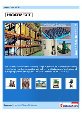 We are service consultants covering range of services in the material handling
area. Such as design, consulting and delivery / distribution of wide range of
storage equipment and systems. We offer: Powered Pallet Stacker etc
 