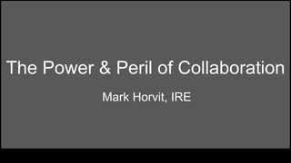 The Power & Peril of Collaboration
Mark Horvit, IRE
 