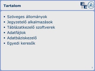Tartalom








Szöveges állományok
Jegyzetelő alkalmazások
Táblázatkezelő szoftverek
Adatfájlok
Adatbáziskezelő
Egyedi keresők

2

 
