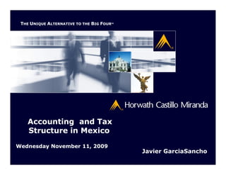 THE UNIQUE ALTERNATIVE TO THE BIG FOUR
                                      SM




   Accounting and Tax
   Structure in Mexico
Wednesday November 11, 2009
                                           Javier GarciaSancho
 