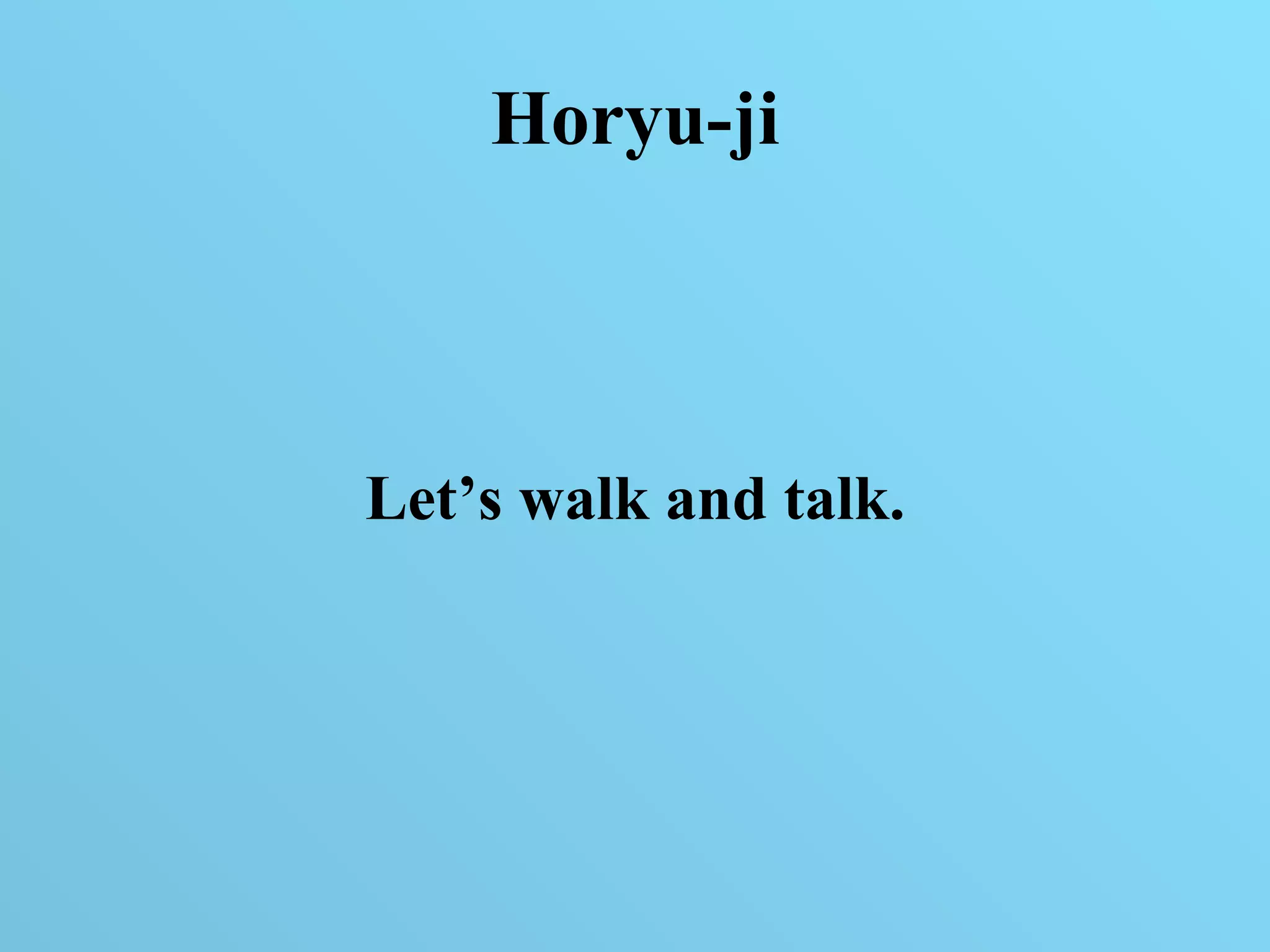 Horyu-ji Let’s walk and talk. 