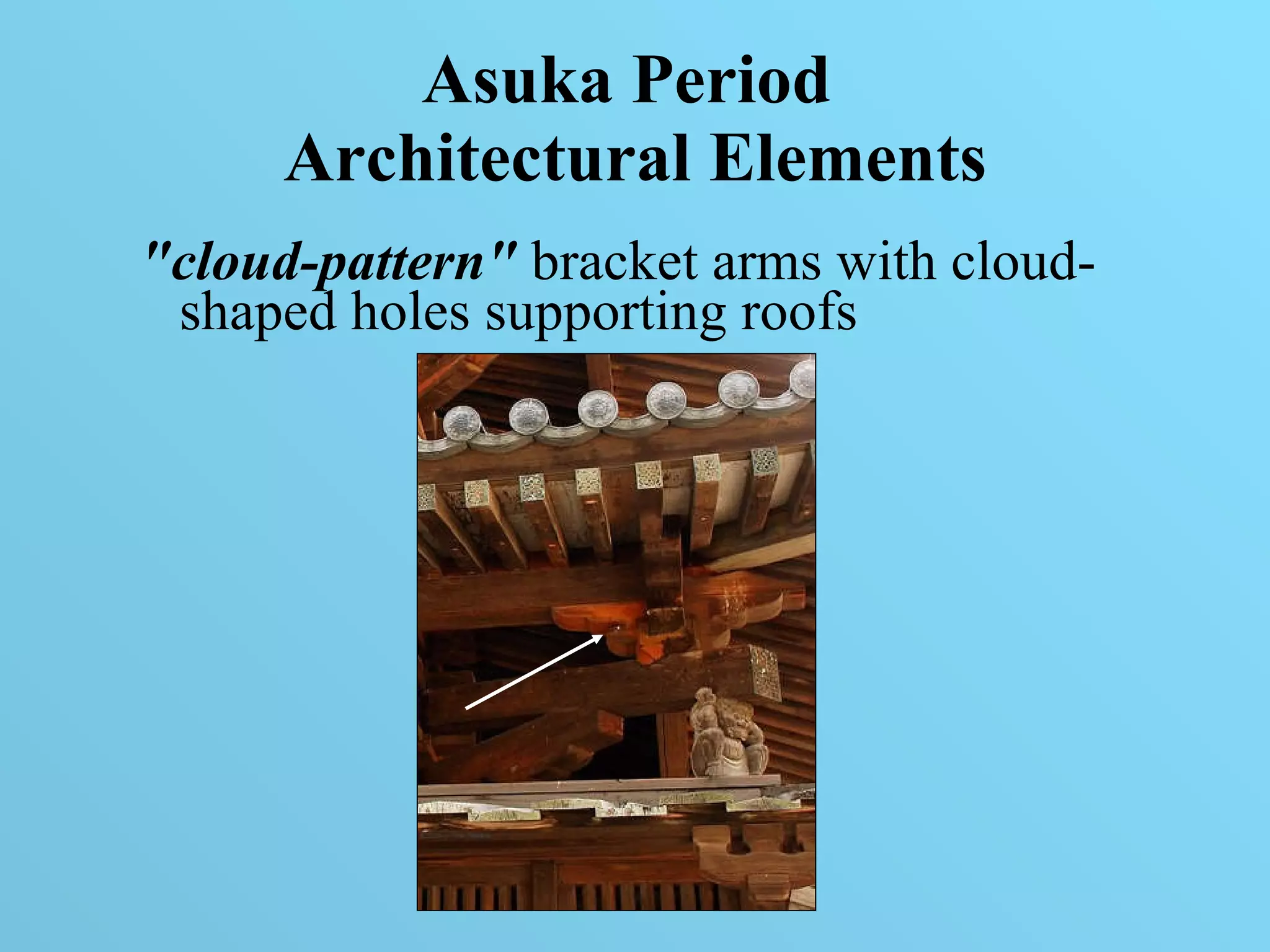 Asuka Period  Architectural Elements "cloud-pattern"  bracket arms with cloud-shaped holes supporting roofs  