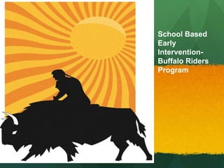 U
Buffffalo Rider
School Based
Early
Intervention-
Buffalo Riders
Program
 