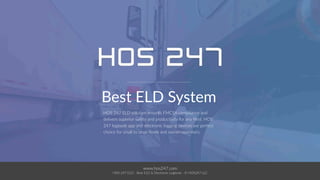 Best ELD System
HOS 247 ELD solution ensures FMCSA compliance and
delivers superior safety and productivity for any fleet. HOS
247 logbook app and electronic logging devices are perfect
choice for small to large fleets and owner-operators.
www.hos247.com
HOS 247 ELD - Best ELD & Electronic Logbook - © HOS247 LLC
 