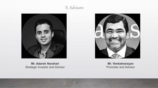 II. Advisors
Mr. Adarsh Narahari
Strategic Investor and Advisor
Mr. Venkatnarayan
Promoter and Advisor
 