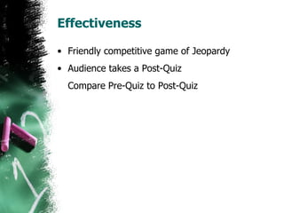 Effectiveness Friendly competitive game of Jeopardy Audience takes a Post-Quiz Compare Pre-Quiz to Post-Quiz 