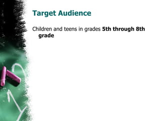 Target Audience Children and teens in grades  5th through 8th grade 