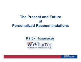 The Present and Future
              of
Personalized Recommendations


      Kartik Hosanagar
 