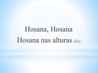 Hosana, Hosana
Hosana nas alturas (2x)