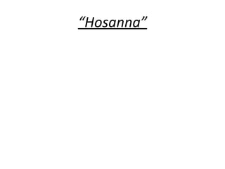 “ Hosanna” 