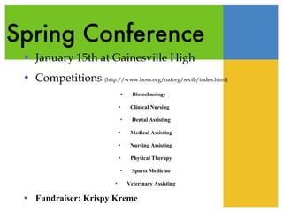 Spring Conference January 15th at Gainesville High Competitions  (http://www.hosa.org/natorg/sectb/index.html) Biotechnology    Clinical Nursing   Dental Assisting Medical Assisting Nursing Assisting Physical Therapy Sports Medicine Veterinary Assisting Fundraiser: Krispy Kreme  