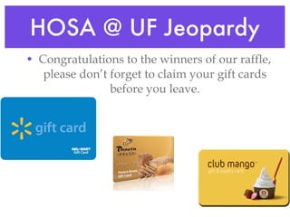 HOSA @ UF Jeopardy Congratulations to the winners of our raffle, please don’t forget to claim your gift cards before you leave. 