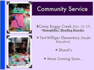 Community Service Camp Boggy Creek  ( Oct. 15- 17) Hemophilia/ Bleeding Disorder  Tert-Williger Elementary  (Health Education) Shand’s More Coming Soon… 