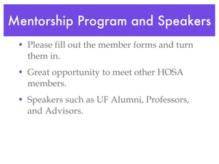 Mentorship Program and Speakers Please fill out the member forms and turn them in. Great opportunity to meet other HOSA members. Speakers such as UF Alumni, Professors, and Advisors. 