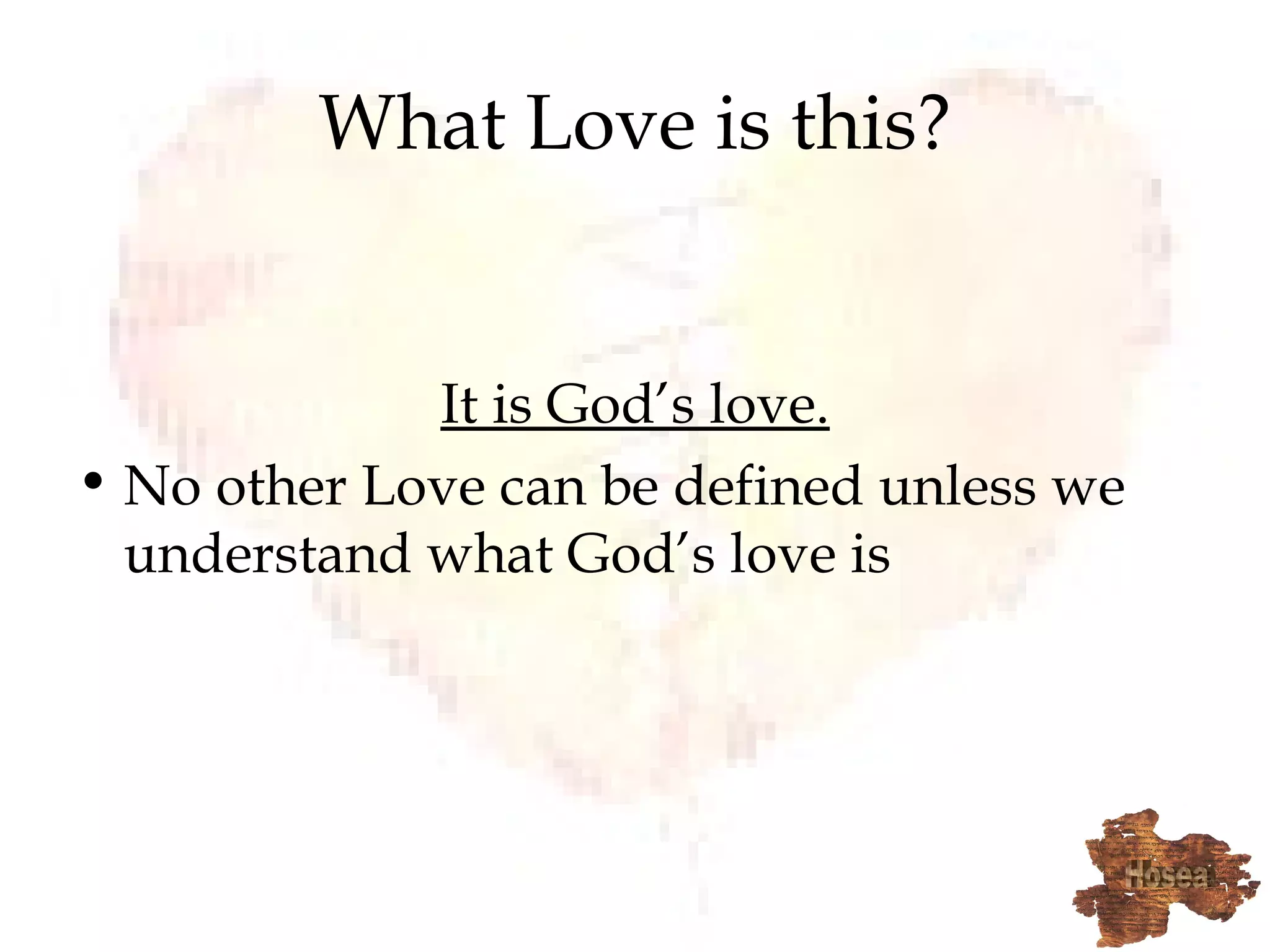 What Love is this? It is God’s love. No other Love can be defined unless we understand what God’s love is 