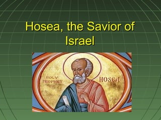 Hosea, the Savior ofHosea, the Savior of
IsraelIsrael
 