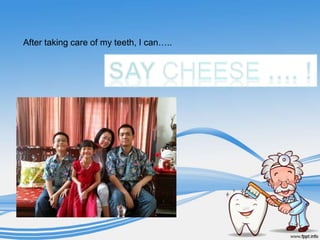 After taking care of my teeth, I can…..
 