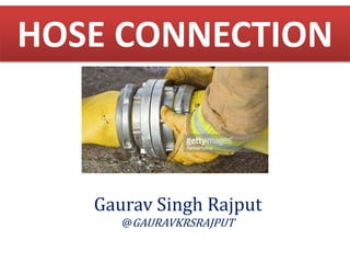 HOSE CONNECTION
Gaurav Singh Rajput
@GAURAVKRSRAJPUT
 