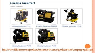 http://www.fdjohnson.com/products/connector-products/goodyear-hose/crimping-equipment

 