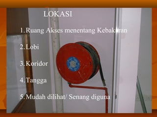 AKTA 341 1988AKTA 341 1988
LOKASI
1.Ruang Akses menentang Kebakaran
2.Lobi
3.Koridor
4.Tangga
5.Mudah dilihat/ Senang diguna
 
