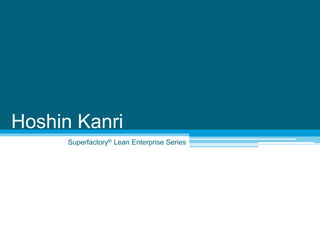 1
Superfactory® Lean Enterprise Series
Hoshin Kanri
 