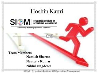 Team Members
Namish Sharma
Namrata Kumar
Nikhil Nagdeote
SIOM | Symbiosis Institute Of Operations Management
 