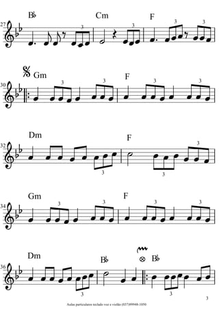 B
F
F
F
F
B
Gm
Dm
Dm
Gm
CmB
3
3
3
3
3
33
3
33
3
3
3
3
3 3
3 












 


 
 
 

   
 
 

 
  





  
  


3
Aulas particulares teclado voz e violão (037)99948-1050
34
36
32
30
27


 