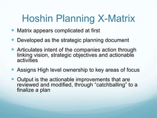 Hoshin Planning X-Matrix<br />Matrix appears complicated at first<br />Developed as the strategic planning document<br />A...