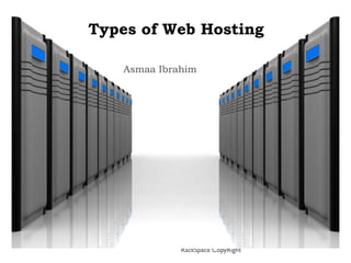 RackSpace CopyRight
Types of Web Hosting
Asmaa Ibrahim
 