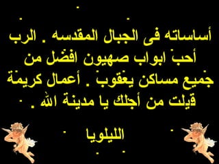 ‫أساساته فى الجبال المقدسه . الرب‬
  ‫أحب ابواب هصهيون افضل من‬
‫جميع مساكن يعقوب . أعمال كريمة‬
   ‫قيلت من أجلك يا مدينة ال .‬
            ‫الليلويا‬
 