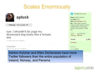 Scales Enormously Ashton Kutcher and Ellen DeGeneres have more Twitter followers than the entire population of Ireland, Norway, and Panama 