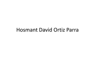 Hosmant David Ortiz Parra
 